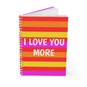 I LOVE YOU MORE Spiral Notebook